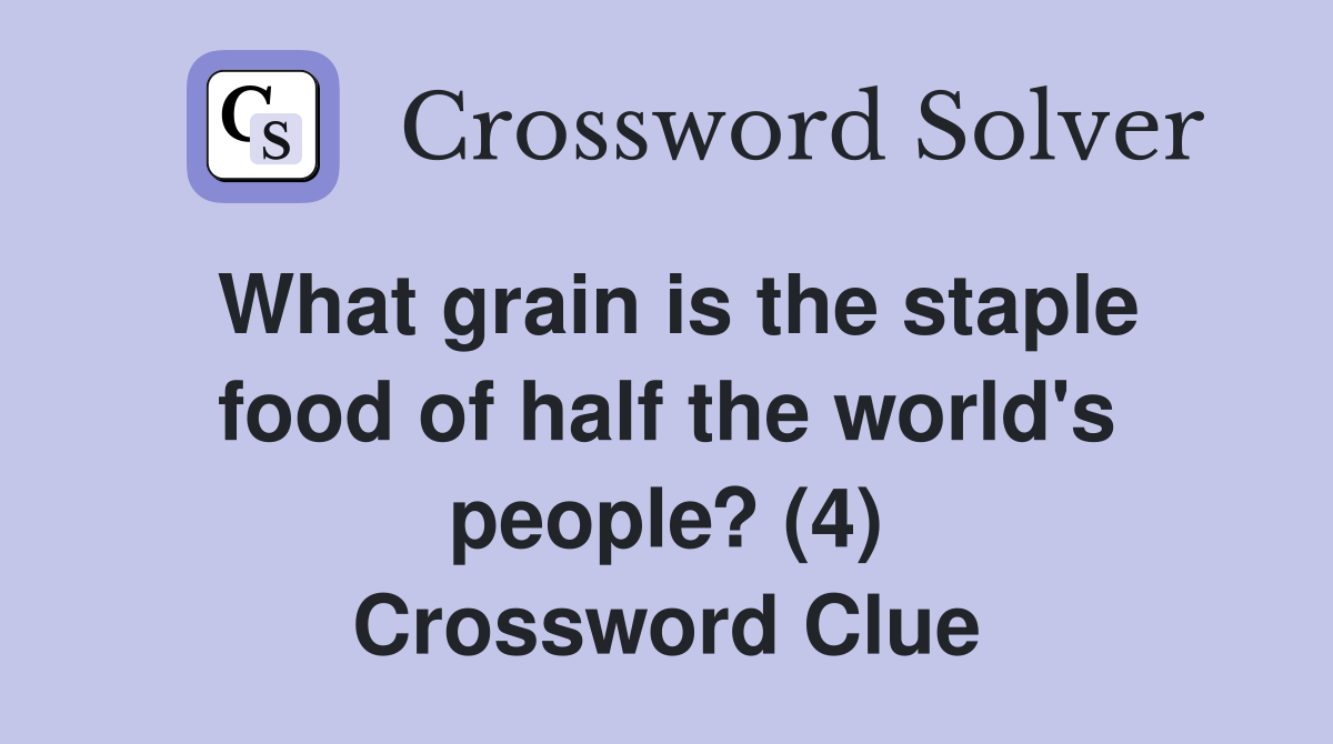 What grain is the staple food of half the world's people? (4